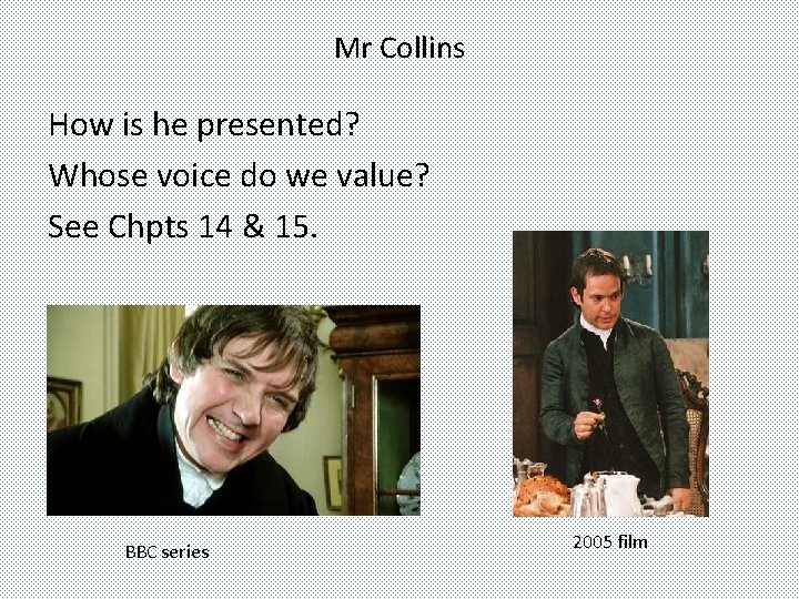 Mr Collins How is he presented? Whose voice do we value? See Chpts 14
