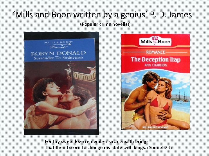 ‘Mills and Boon written by a genius’ P. D. James (Popular crime novelist) For