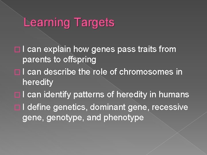 Learning Targets �I can explain how genes pass traits from parents to offspring �