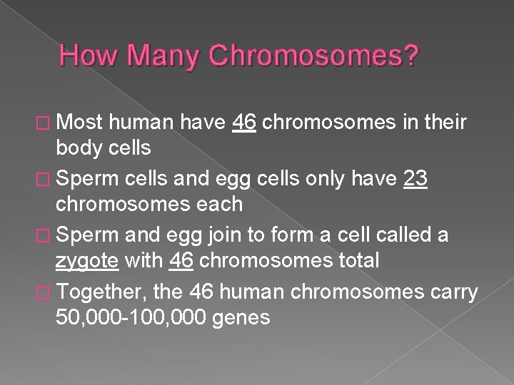 How Many Chromosomes? � Most human have 46 chromosomes in their body cells �