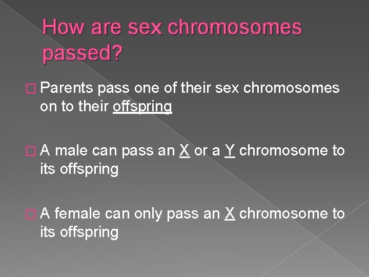 How are sex chromosomes passed? � Parents pass one of their sex chromosomes on