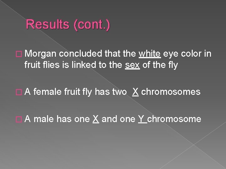 Results (cont. ) � Morgan concluded that the white eye color in fruit flies