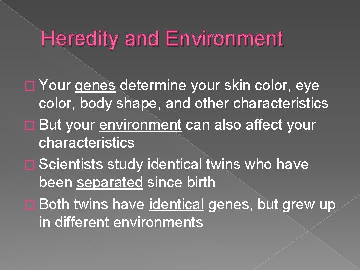 Heredity and Environment � Your genes determine your skin color, eye color, body shape,