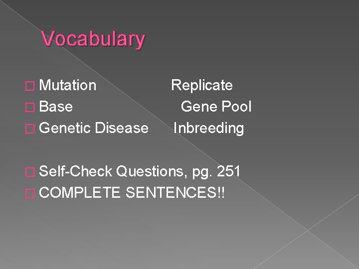 Vocabulary � Mutation � Base � Genetic Disease � Self-Check Replicate Gene Pool Inbreeding
