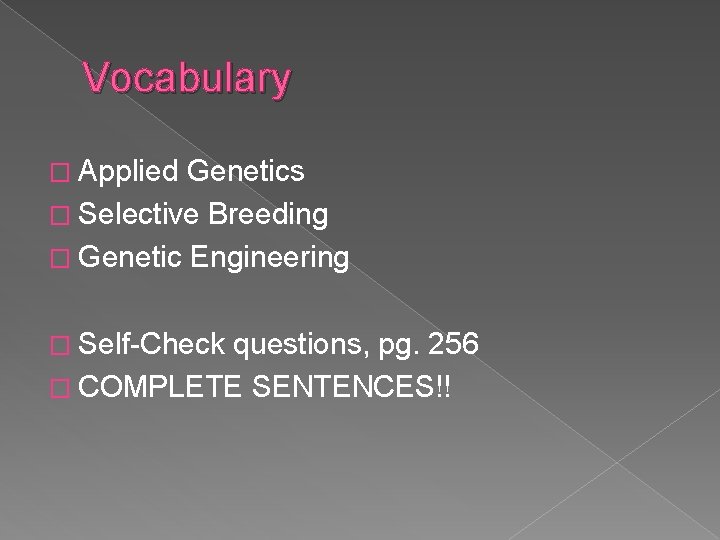 Vocabulary � Applied Genetics � Selective Breeding � Genetic Engineering � Self-Check questions, pg.