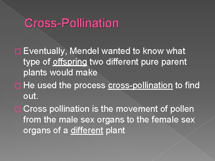 Cross-Pollination � Eventually, Mendel wanted to know what type of offspring two different pure