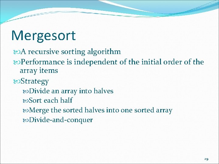 Mergesort A recursive sorting algorithm Performance is independent of the initial order of the Mergesort A recursive sorting algorithm Performance is independent of the initial order of the