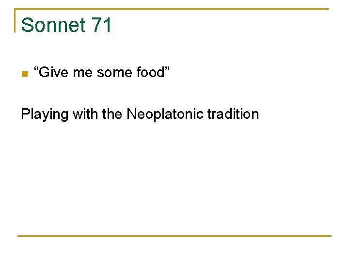 Sonnet 71 n “Give me some food” Playing with the Neoplatonic tradition 