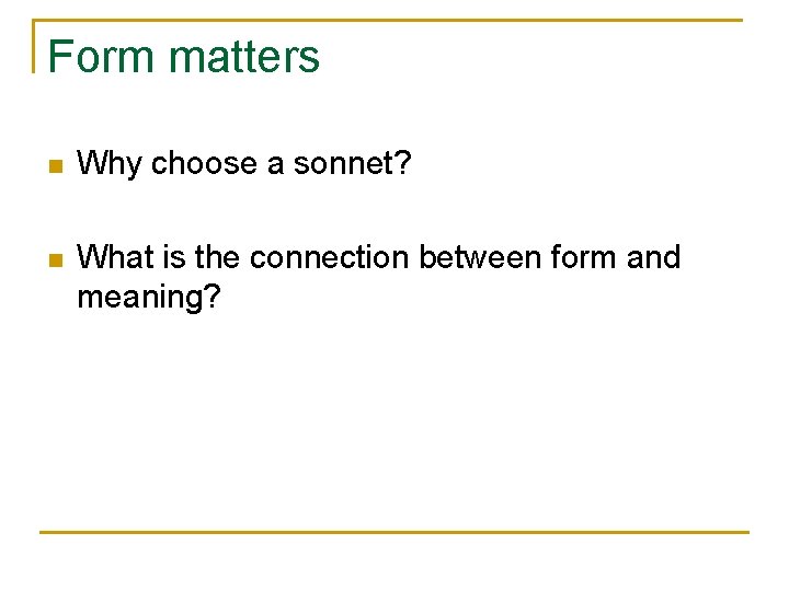 Form matters n Why choose a sonnet? n What is the connection between form