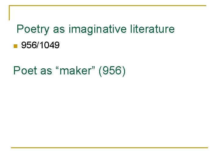 Poetry as imaginative literature n 956/1049 Poet as “maker” (956) 