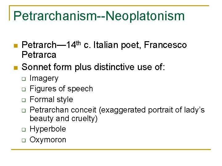 Petrarchanism--Neoplatonism n n Petrarch— 14 th c. Italian poet, Francesco Petrarca Sonnet form plus