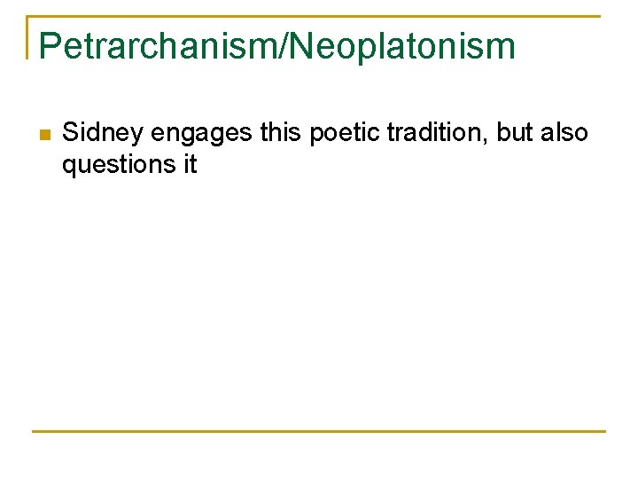 Petrarchanism/Neoplatonism n Sidney engages this poetic tradition, but also questions it 