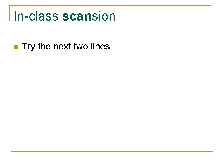 In-class scansion n Try the next two lines 