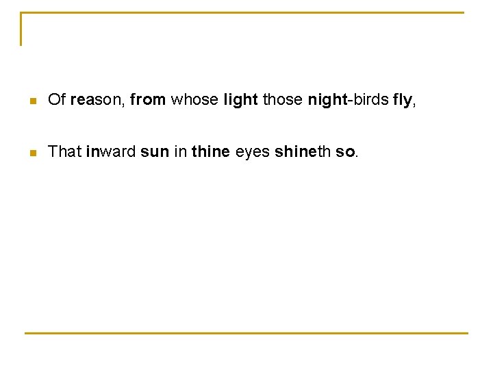 n Of reason, from whose light those night-birds fly, n That inward sun in