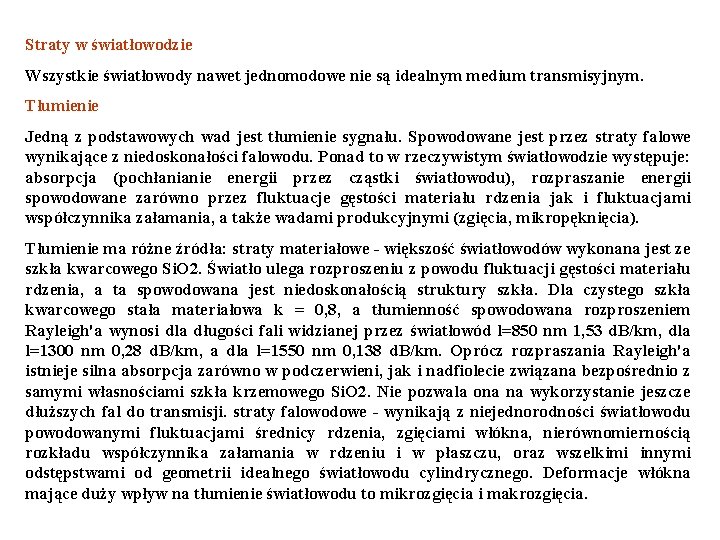 Straty w światłowodzie Wszystkie światłowody nawet jednomodowe nie są idealnym medium transmisyjnym. Tłumienie Jedną