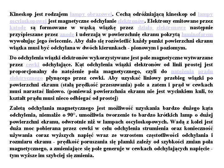 Kineskop jest rodzajem lampy obrazowej. Cechą odróżniającą kineskop od lampy oscyloskopowej jest magnetyczne odchylanie