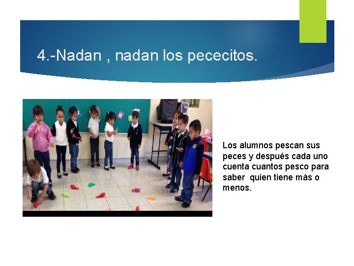 4. -Nadan , nadan los pececitos. Los alumnos pescan sus peces y después cada