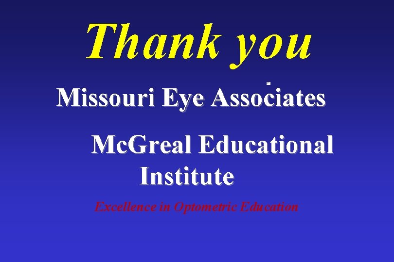 Thank you Missouri Eye Associates Mc. Greal Educational Institute Excellence in Optometric Education 