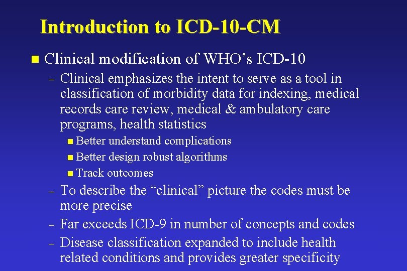 Introduction to ICD-10 -CM n Clinical modification of WHO’s ICD-10 – Clinical emphasizes the