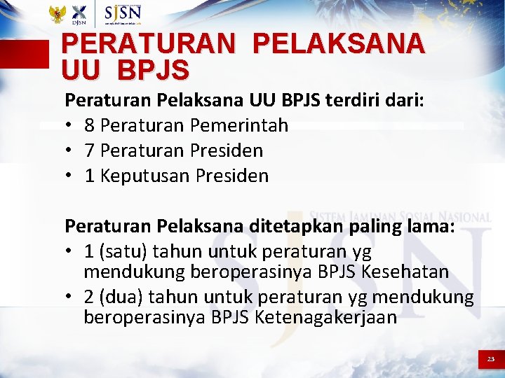 PERATURAN PELAKSANA UU BPJS Peraturan Pelaksana UU BPJS terdiri dari: • 8 Peraturan Pemerintah