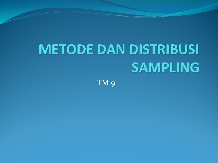 METODE DAN DISTRIBUSI SAMPLING TM 9 