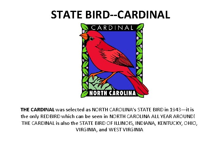 STATE BIRD--CARDINAL THE CARDINAL was selected as NORTH CAROLINA’s STATE BIRD in 1943—it is