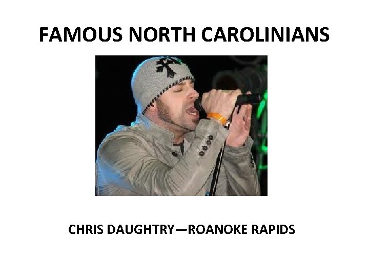 FAMOUS NORTH CAROLINIANS CHRIS DAUGHTRY—ROANOKE RAPIDS 