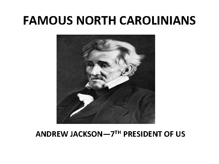 FAMOUS NORTH CAROLINIANS ANDREW JACKSON— 7 TH PRESIDENT OF US 