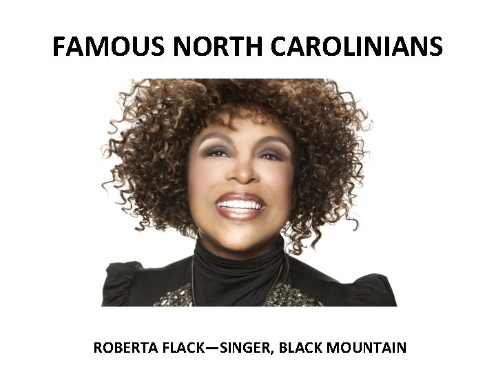 FAMOUS NORTH CAROLINIANS ROBERTA FLACK—SINGER, BLACK MOUNTAIN 
