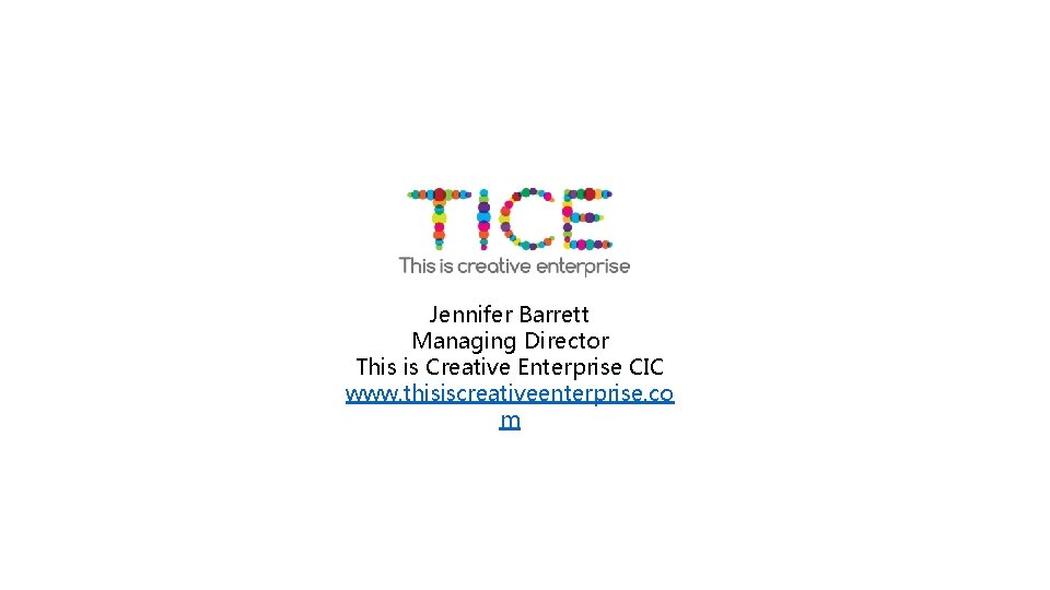 Jennifer Barrett Managing Director This is Creative Enterprise CIC www. thisiscreativeenterprise. co m 