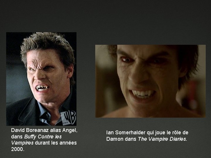 David Boreanaz alias Angel, dans Buffy Contre les Vampires durant les années 2000. Ian