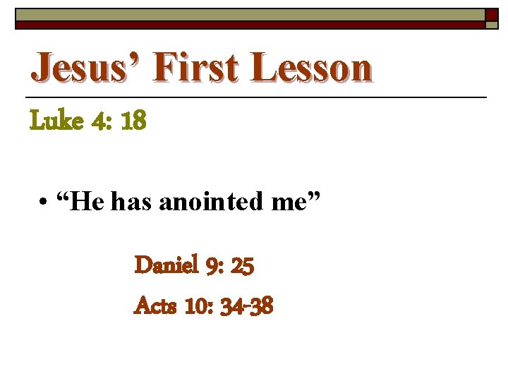 Jesus’ First Lesson Luke 4: 18 • “He has anointed me” Daniel 9: 25
