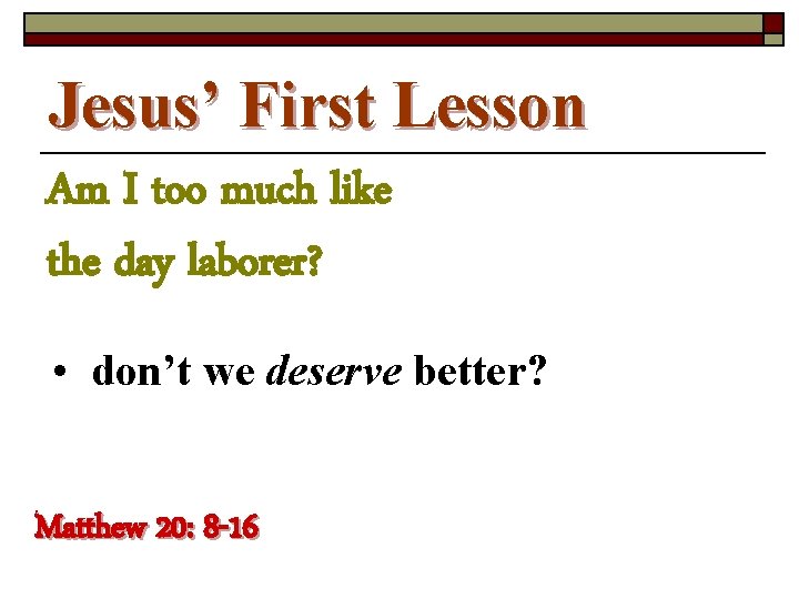 Jesus’ First Lesson Am I too much like the day laborer? • don’t we