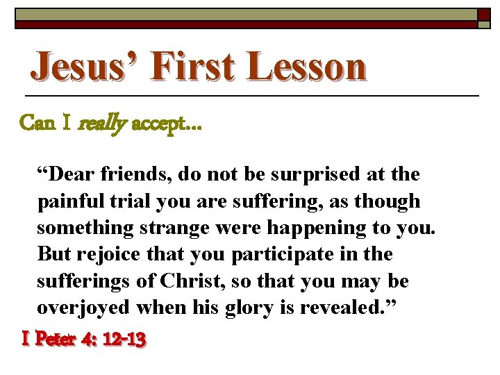 Jesus’ First Lesson Can I really accept… “Dear friends, do not be surprised at