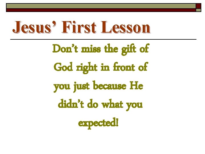 Jesus’ First Lesson Don’t miss the gift of God right in front of you