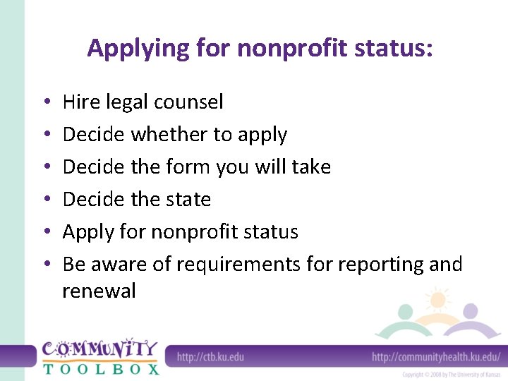 Applying for nonprofit status: • • • Hire legal counsel Decide whether to apply