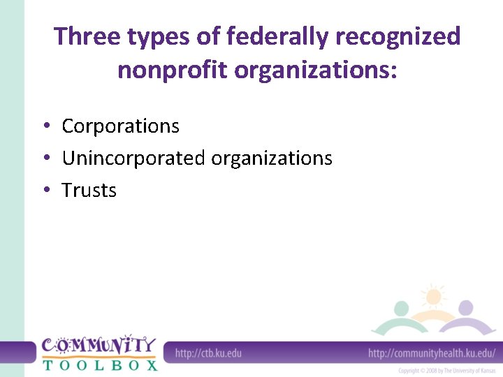 Three types of federally recognized nonprofit organizations: • Corporations • Unincorporated organizations • Trusts