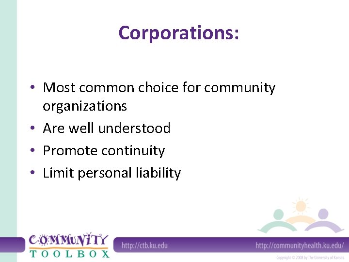 Corporations: • Most common choice for community organizations • Are well understood • Promote