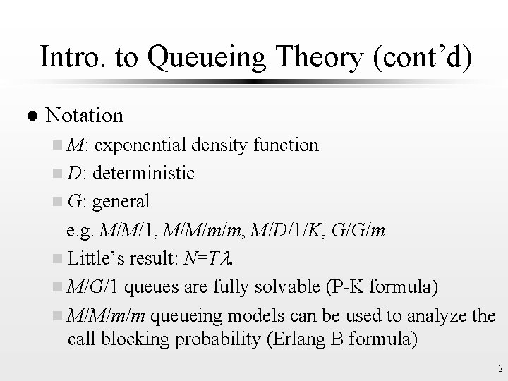 Intro. to Queueing Theory (cont’d) l Notation n M: exponential density function n D: