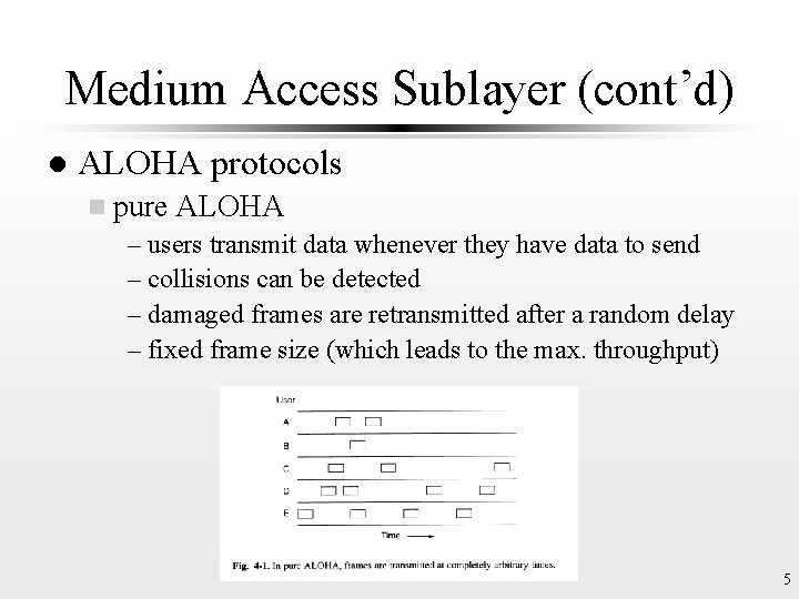 Medium Access Sublayer (cont’d) l ALOHA protocols n pure ALOHA – users transmit data