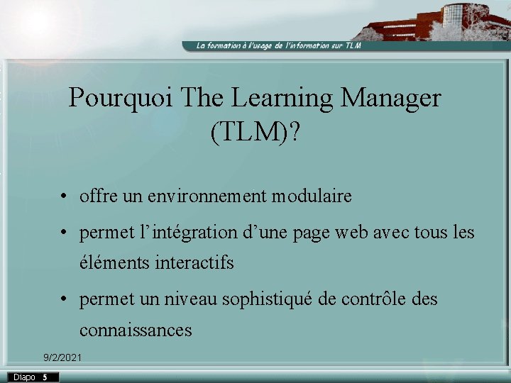 Pourquoi The Learning Manager (TLM)? • offre un environnement modulaire • permet l’intégration d’une