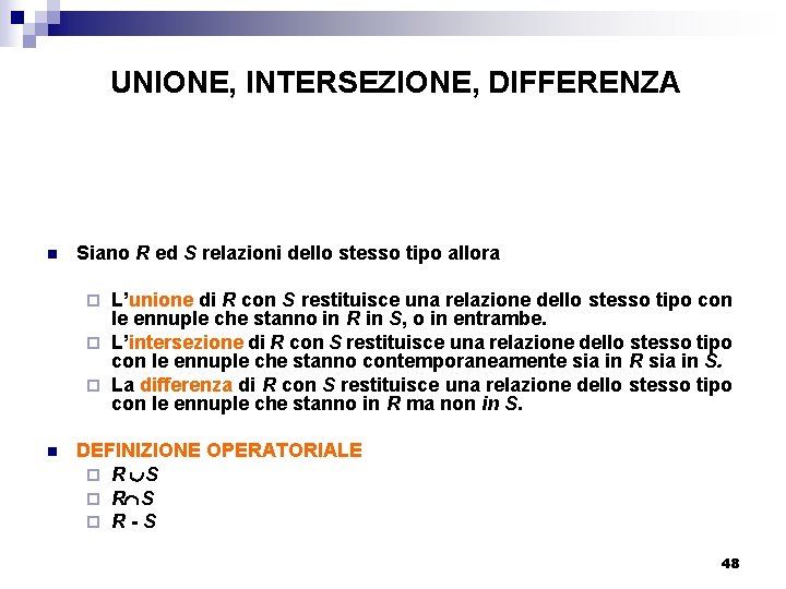 UNIONE, INTERSEZIONE, DIFFERENZA n Siano R ed S relazioni dello stesso tipo allora L’unione