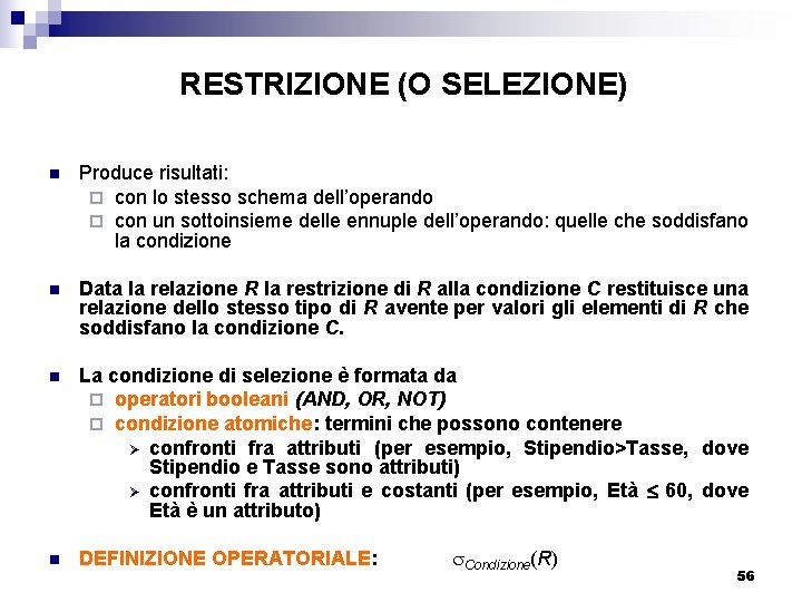 RESTRIZIONE (O SELEZIONE) n Produce risultati: ¨ con lo stesso schema dell’operando ¨ con