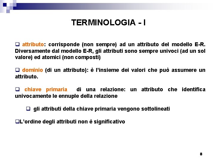 TERMINOLOGIA - I q attributo: corrisponde (non sempre) ad un attributo del modello E-R.