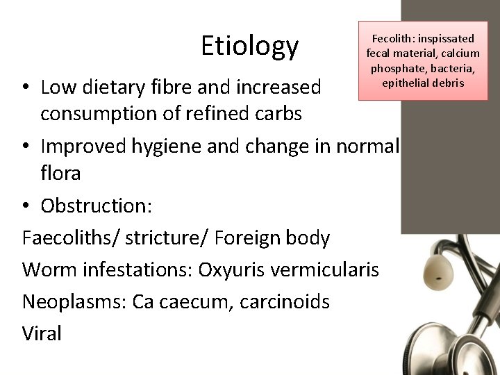 Etiology Fecolith: inspissated fecal material, calcium phosphate, bacteria, epithelial debris • Low dietary fibre