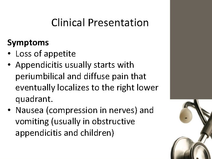Clinical Presentation Symptoms • Loss of appetite • Appendicitis usually starts with periumbilical and