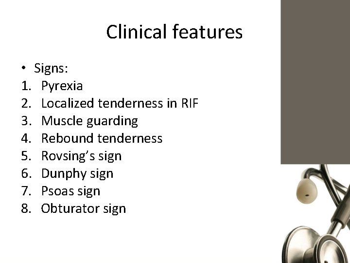 Clinical features • Signs: 1. Pyrexia 2. Localized tenderness in RIF 3. Muscle guarding