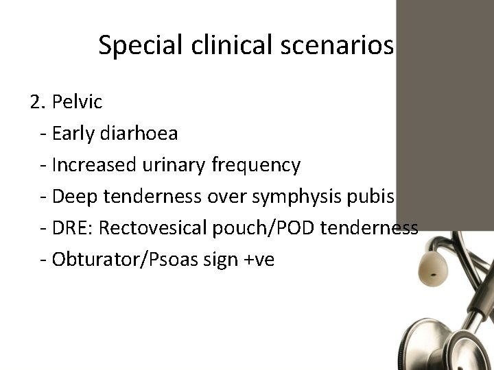 Special clinical scenarios 2. Pelvic - Early diarhoea - Increased urinary frequency - Deep