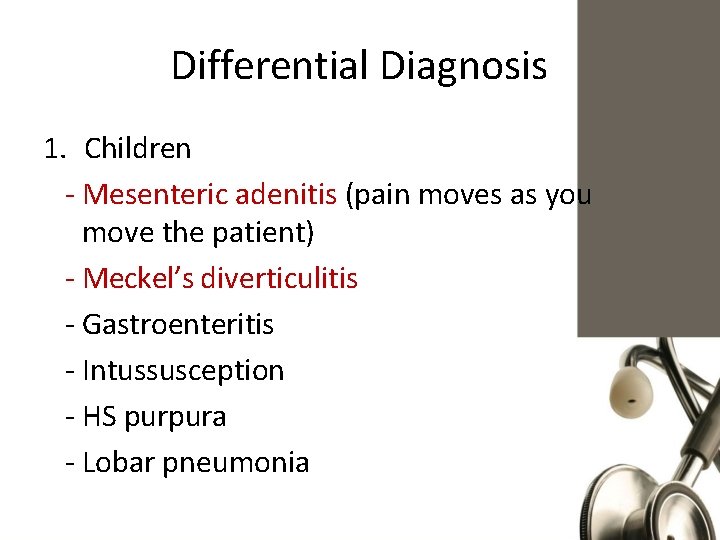 Differential Diagnosis 1. Children - Mesenteric adenitis (pain moves as you move the patient)