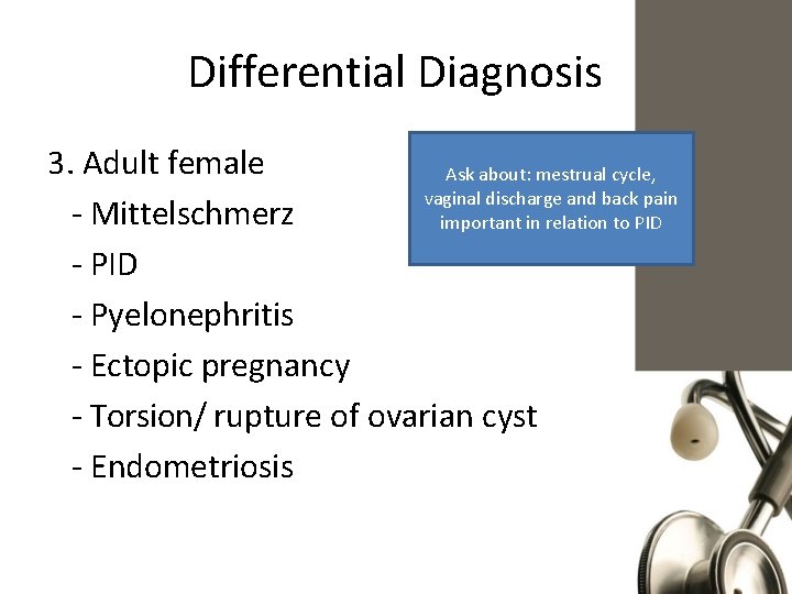 Differential Diagnosis 3. Adult female Ask about: mestrual cycle, vaginal discharge and back pain